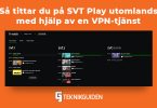 Sa tittar du pa SVT Play med en VPN tjanst