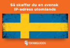 Sa skaffar du en svensk IP adress utomlands