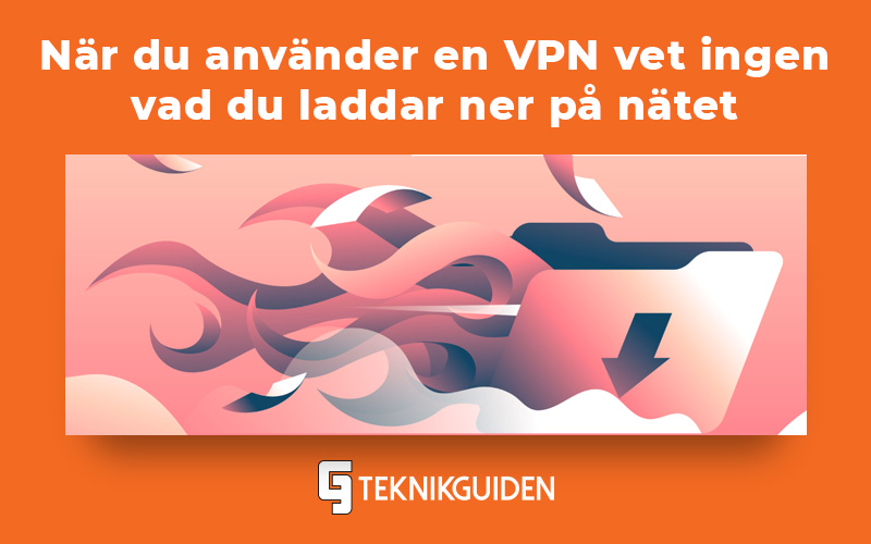 Nar du anvander en VPN vet ingen vad du laddar ner pa natet