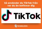 Sa anvander du tiktok fran var du an befinner dig